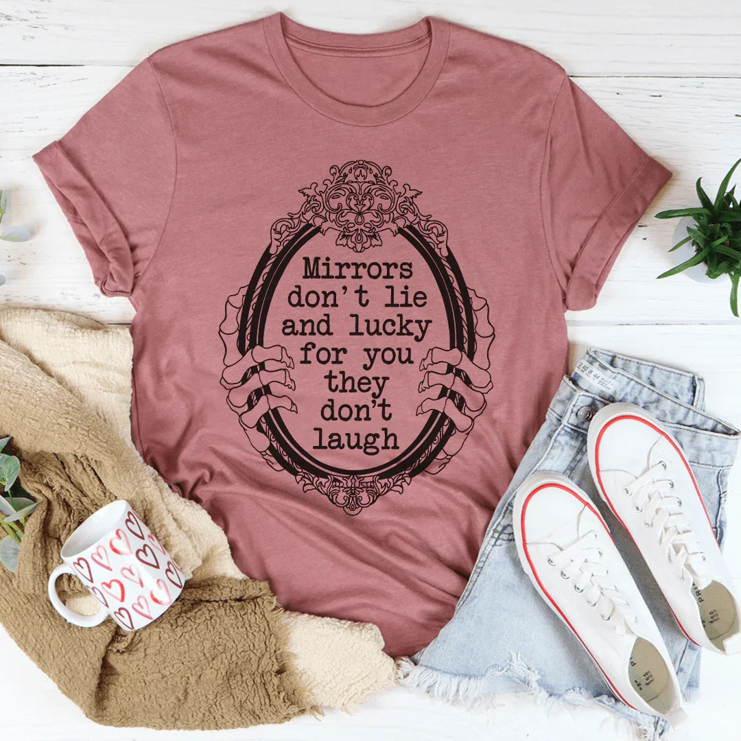 Mirrors Don't Lie And Lucky For You They Don't Laugh Tee Peachy Sunday T-Shirt