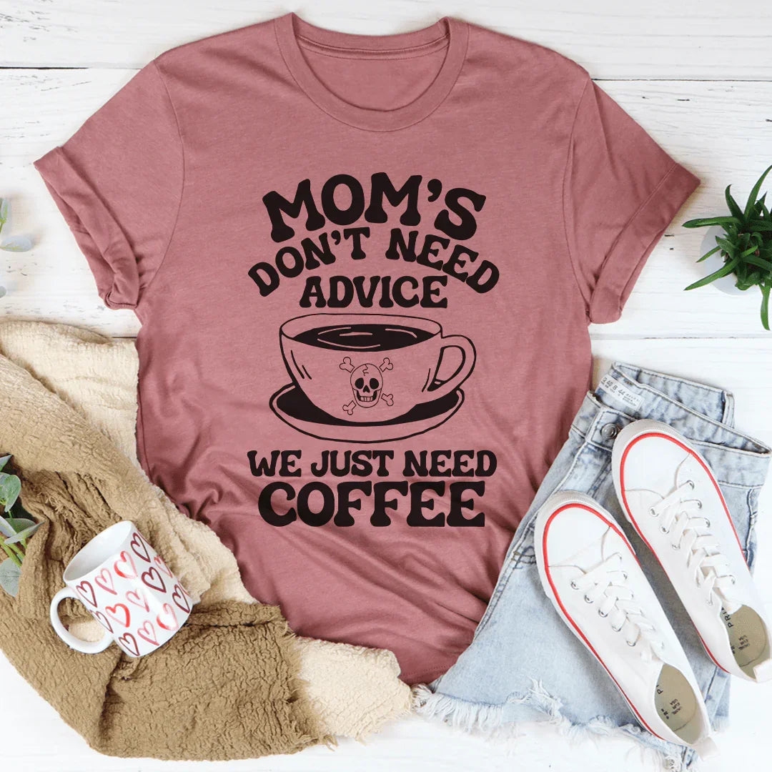 Mom's Don't Need Advice We Just Need Coffee Tee Peachy Sunday T-Shirt