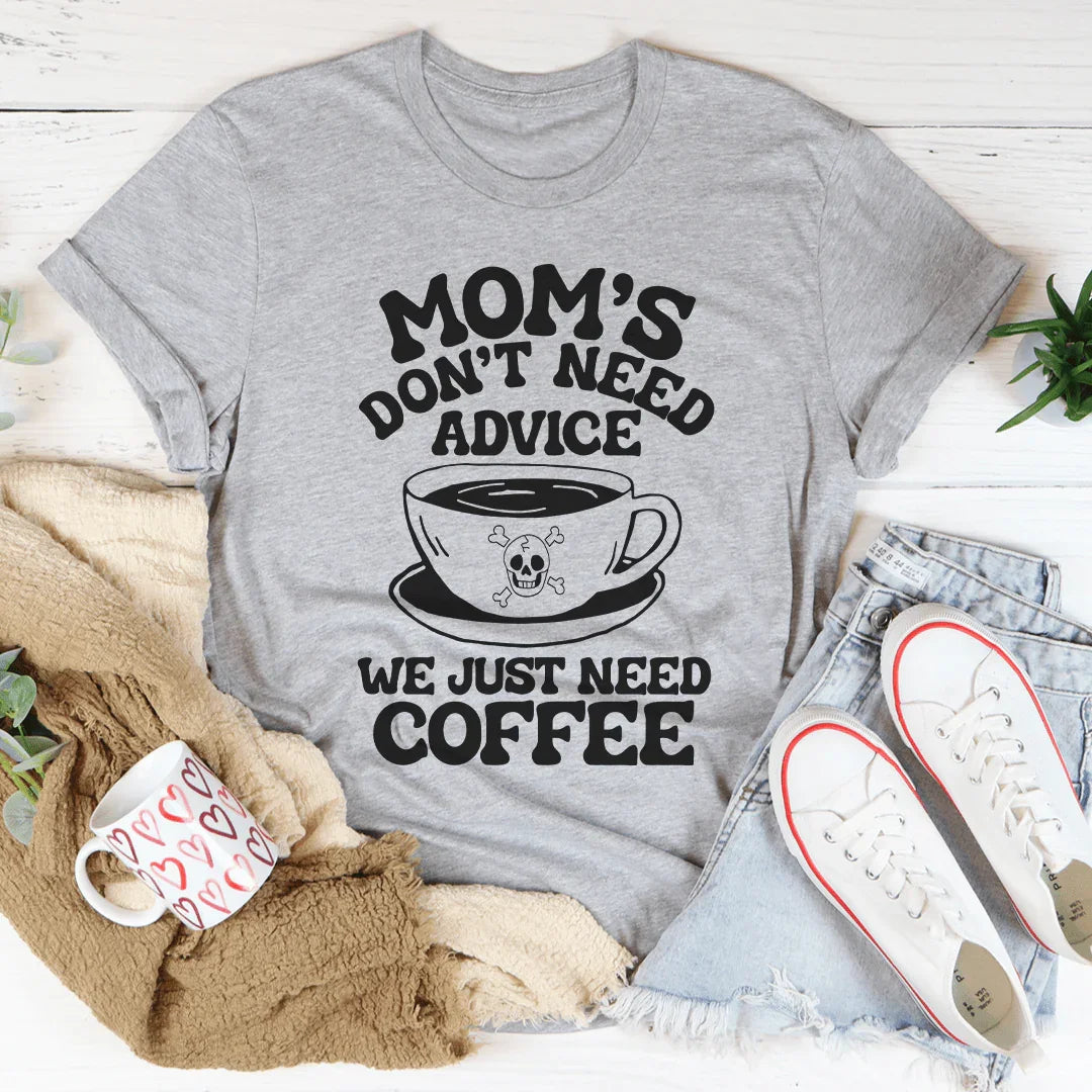 Mom's Don't Need Advice We Just Need Coffee Tee Peachy Sunday T-Shirt