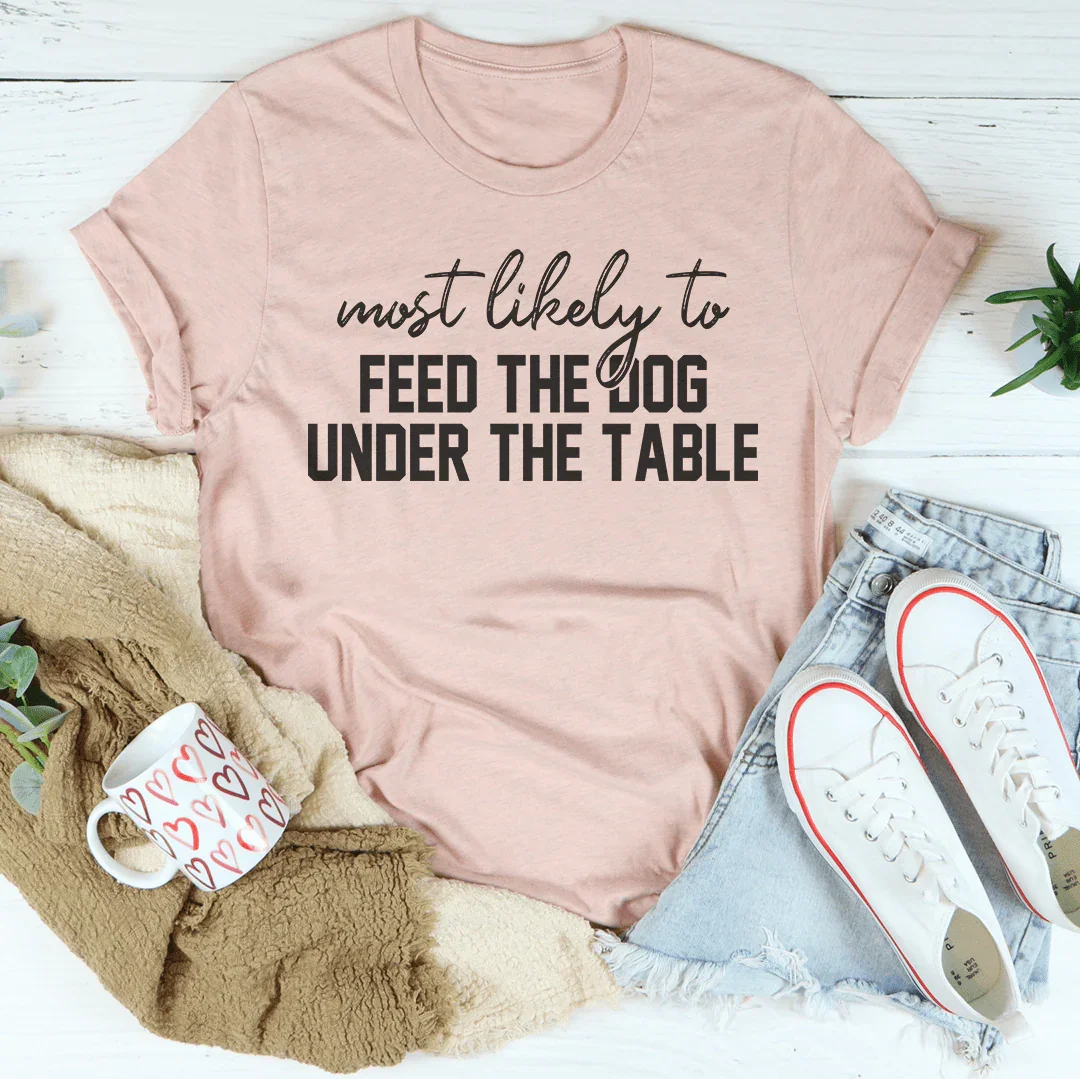 Most Likely To Feed The Dog Under The Table Thanksgiving Tee Peachy Sunday T-Shirt