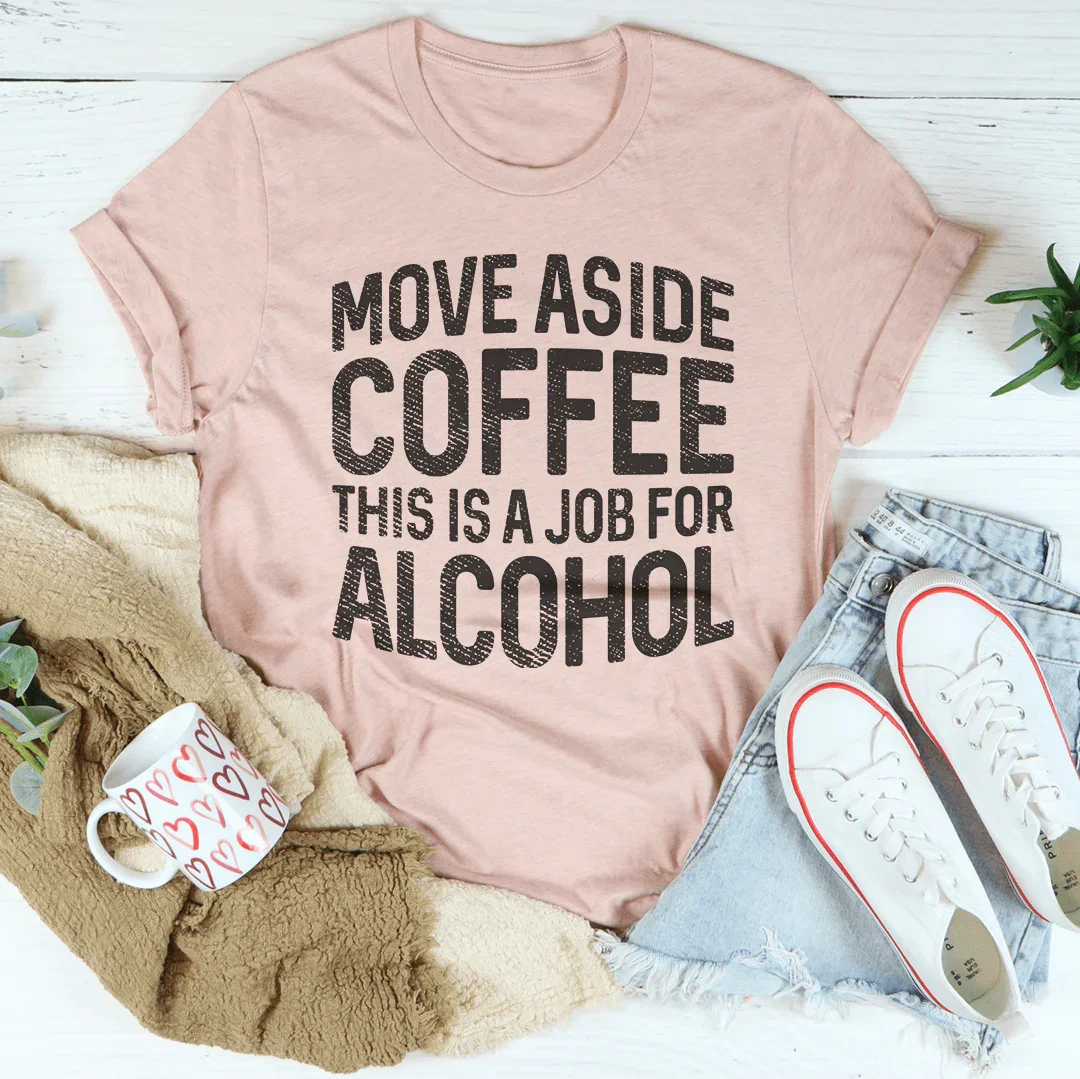 Move Aside Coffee This Is A Job For Alcohol Tee Peachy Sunday T-Shirt