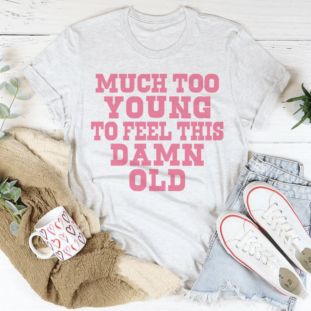 Much Too Young To Feel This Damn Old Tee Peachy Sunday T-Shirt