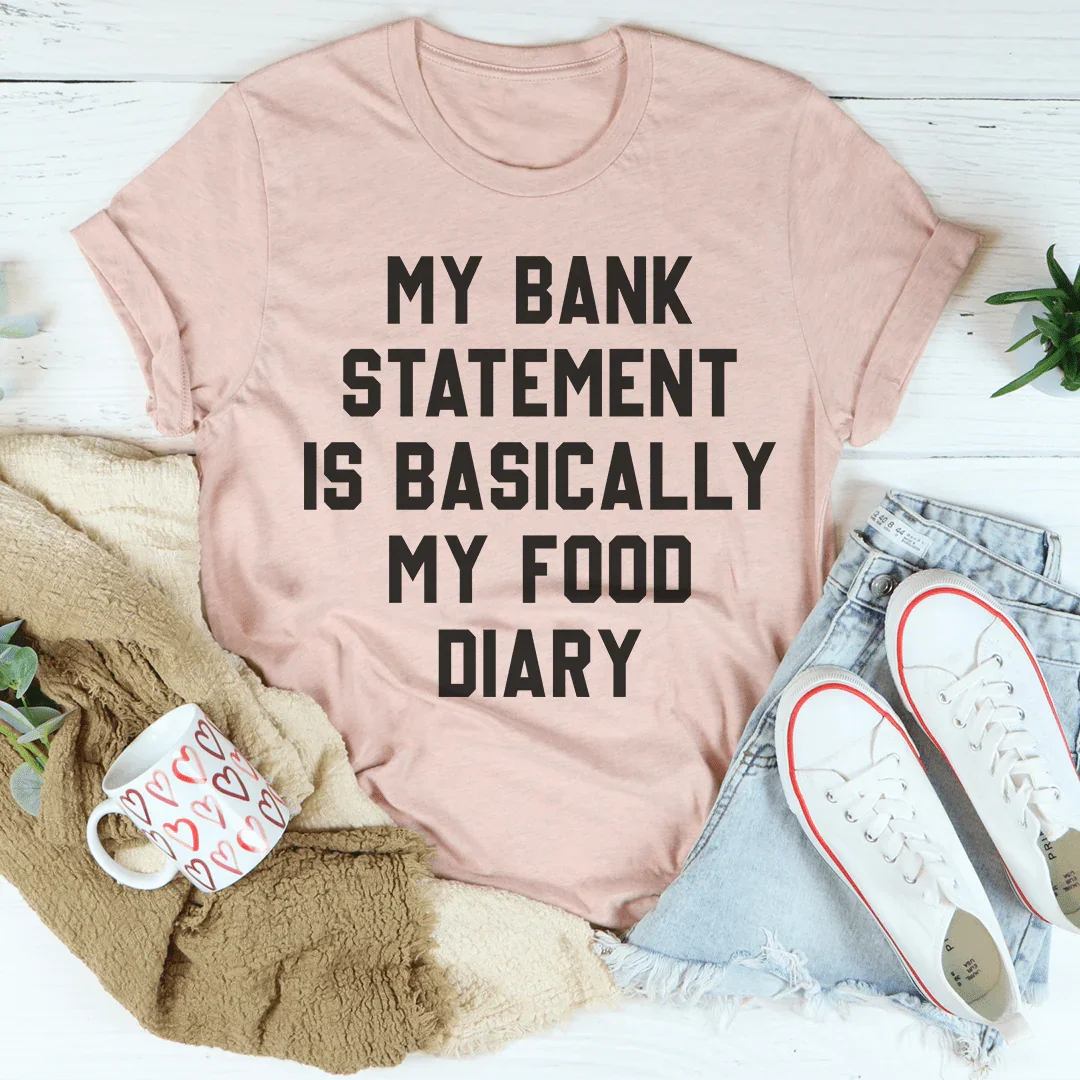 My Bank Statement Is Basically My Food Diary Tee Peachy Sunday T-Shirt