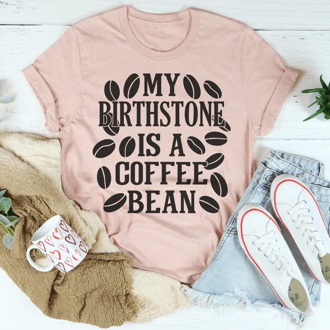 My Birthstone Is A Coffee Bean Tee Peachy Sunday T-Shirt