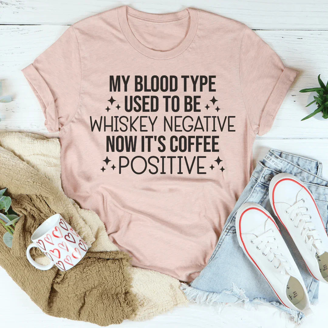 My Blood Type Used To Be Whiskey Negative Now It's Coffee Positive Tee Peachy Sunday T-Shirt