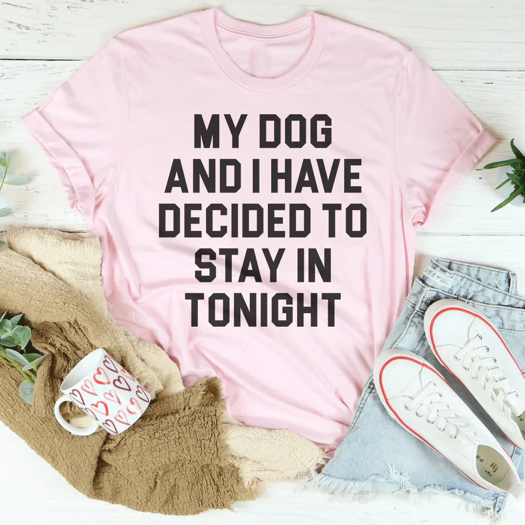 My Dog And I Have Decided To Stay In Tonight Tee Peachy Sunday T-Shirt