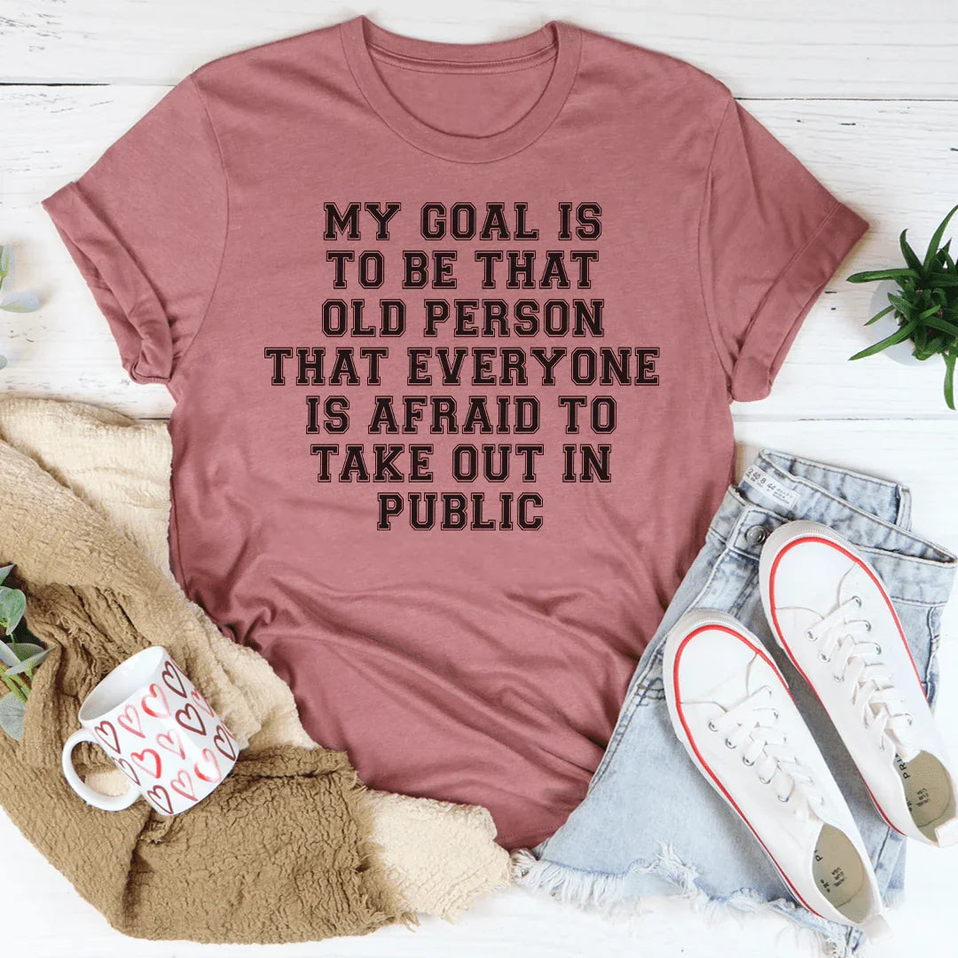 My Goal Is To Be That Old Person That Everyone Is Afraid To Take Out In Public Tee Peachy Sunday T-Shirt