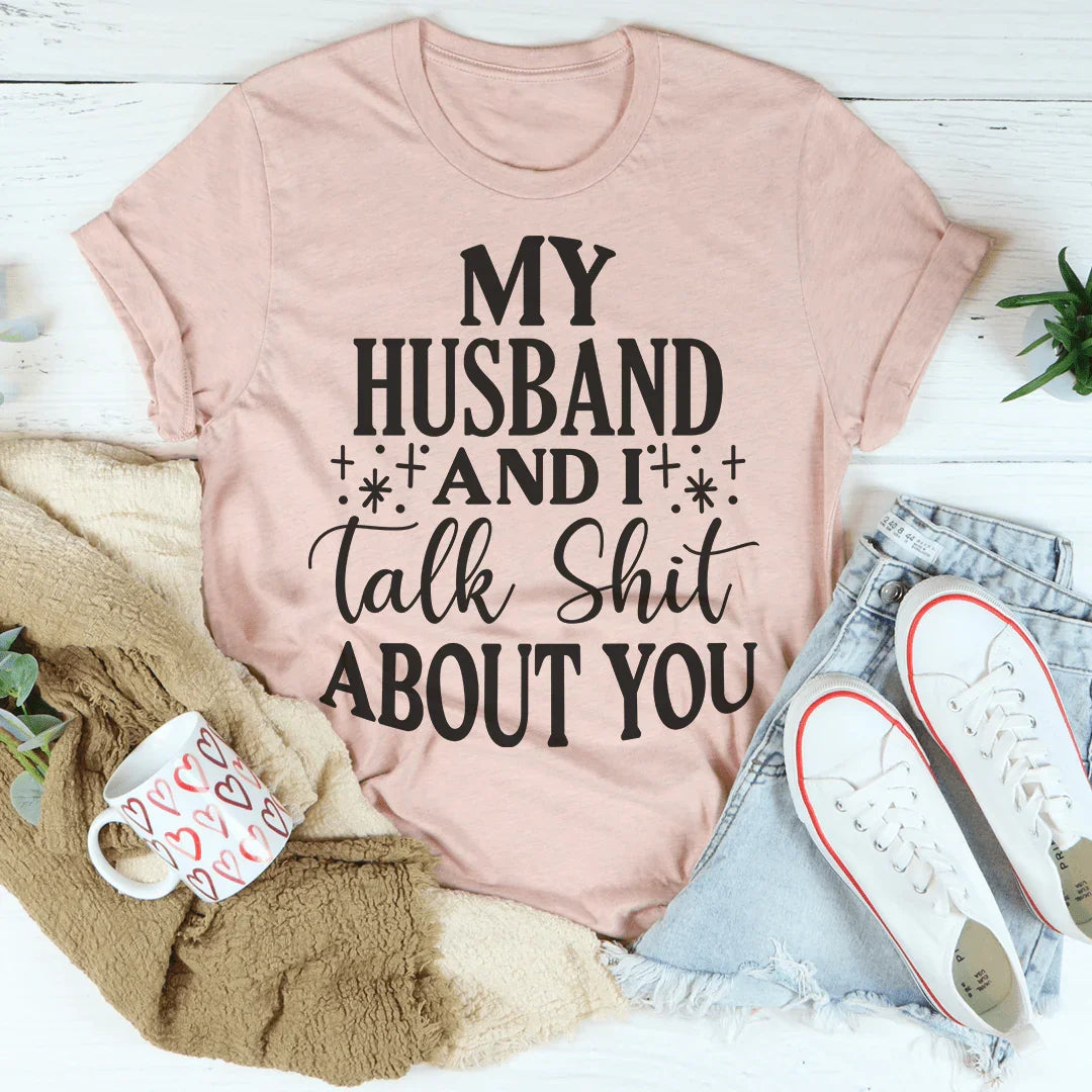 My Husband And I Talk Crap About You Tee Peachy Sunday T-Shirt
