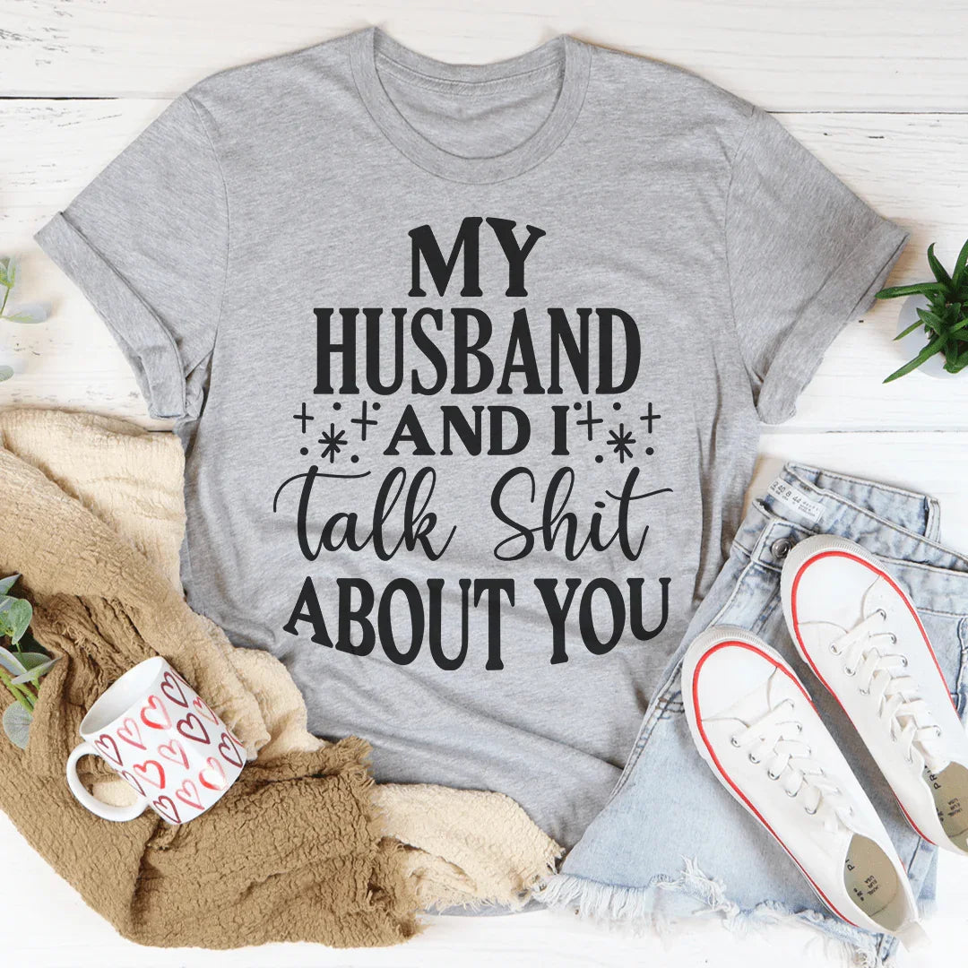 My Husband And I Talk Crap About You Tee Peachy Sunday T-Shirt
