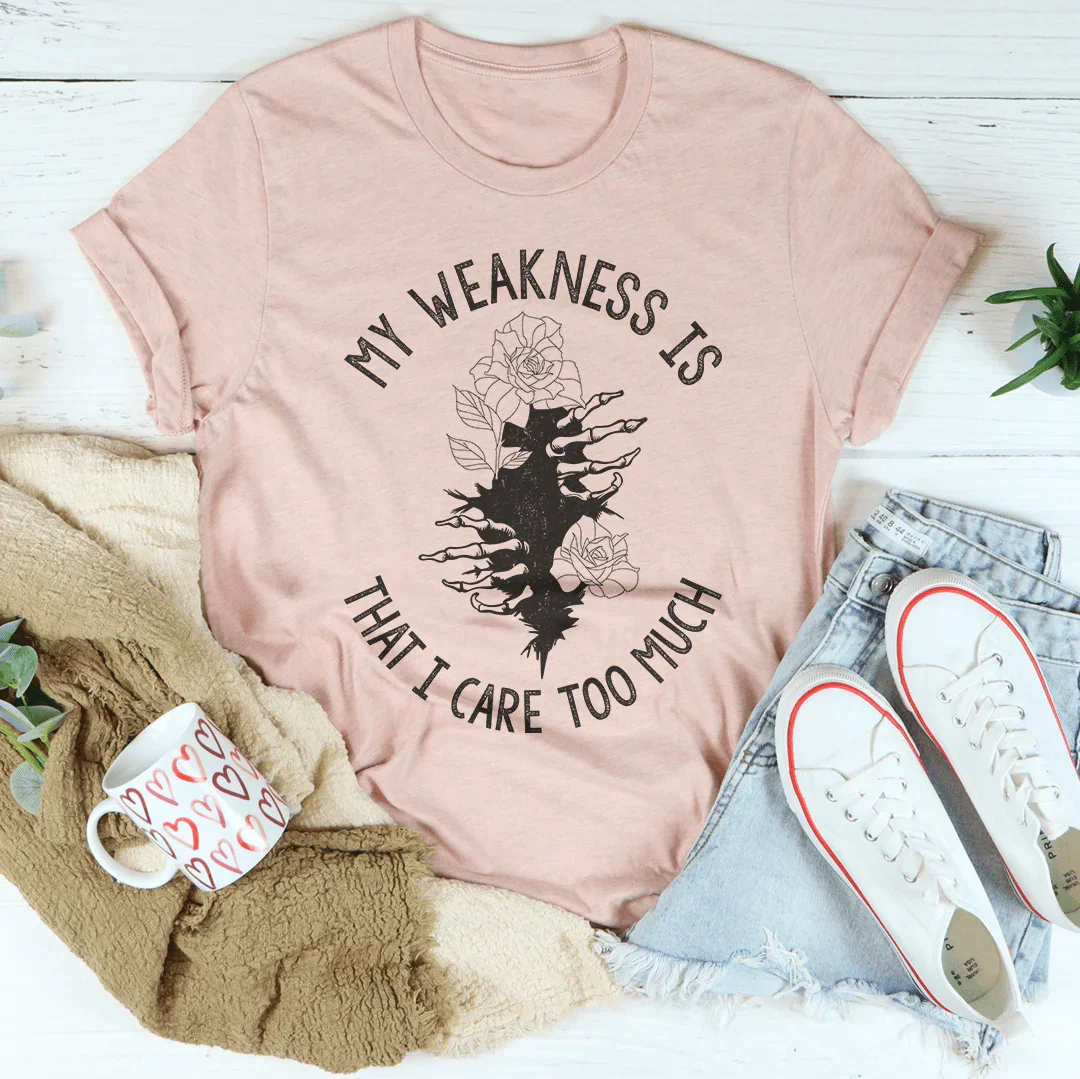 My Weakness Is That I Care Too Much Tee Peachy Sunday T-Shirt