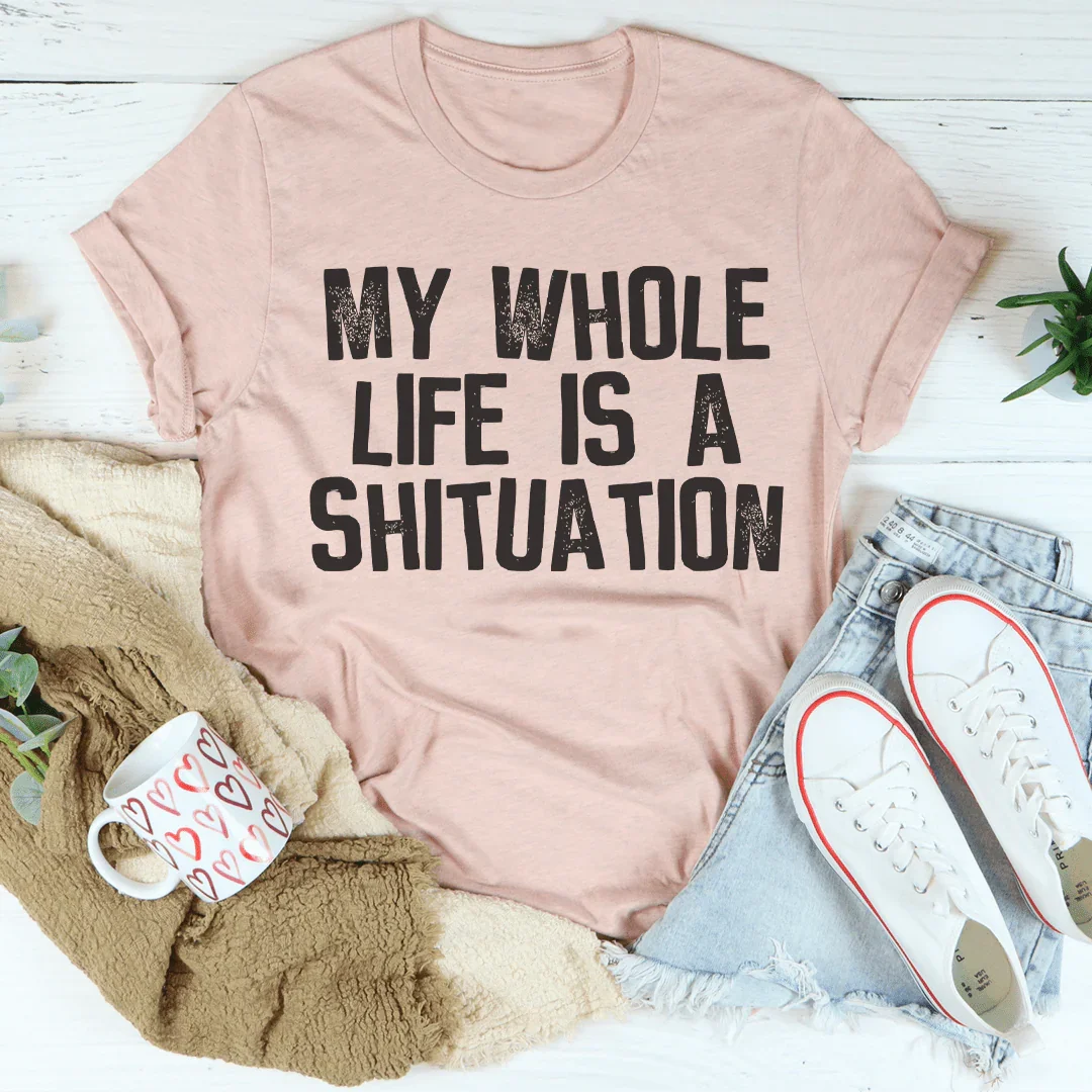 My Whole Life Is A Shituation Tee Peachy Sunday T-Shirt