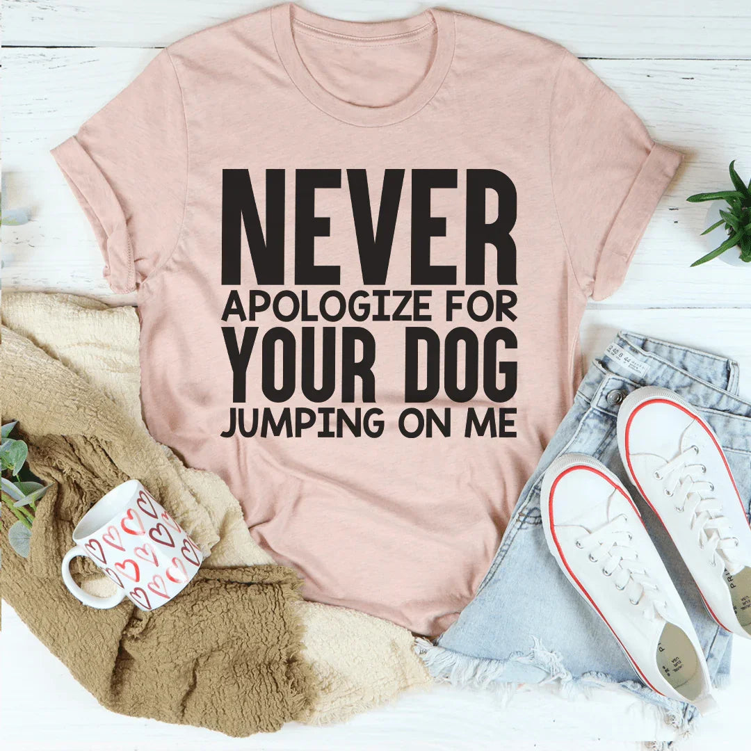 Never Apologize For Your Dog Jumping On Me Tee Peachy Sunday T-Shirt