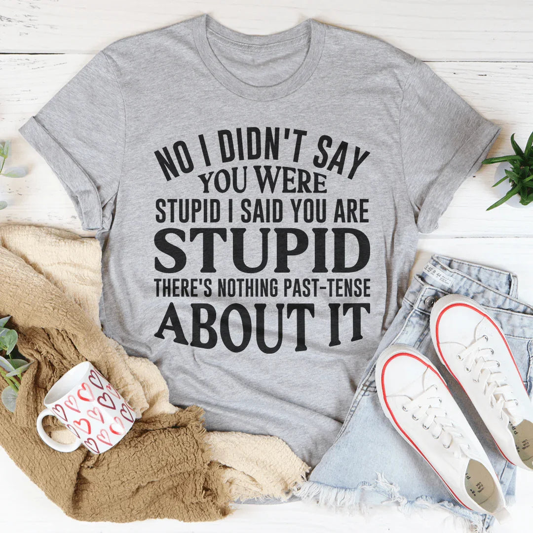 No I Didn't You Were Stupid Tee Peachy Sunday T-Shirt