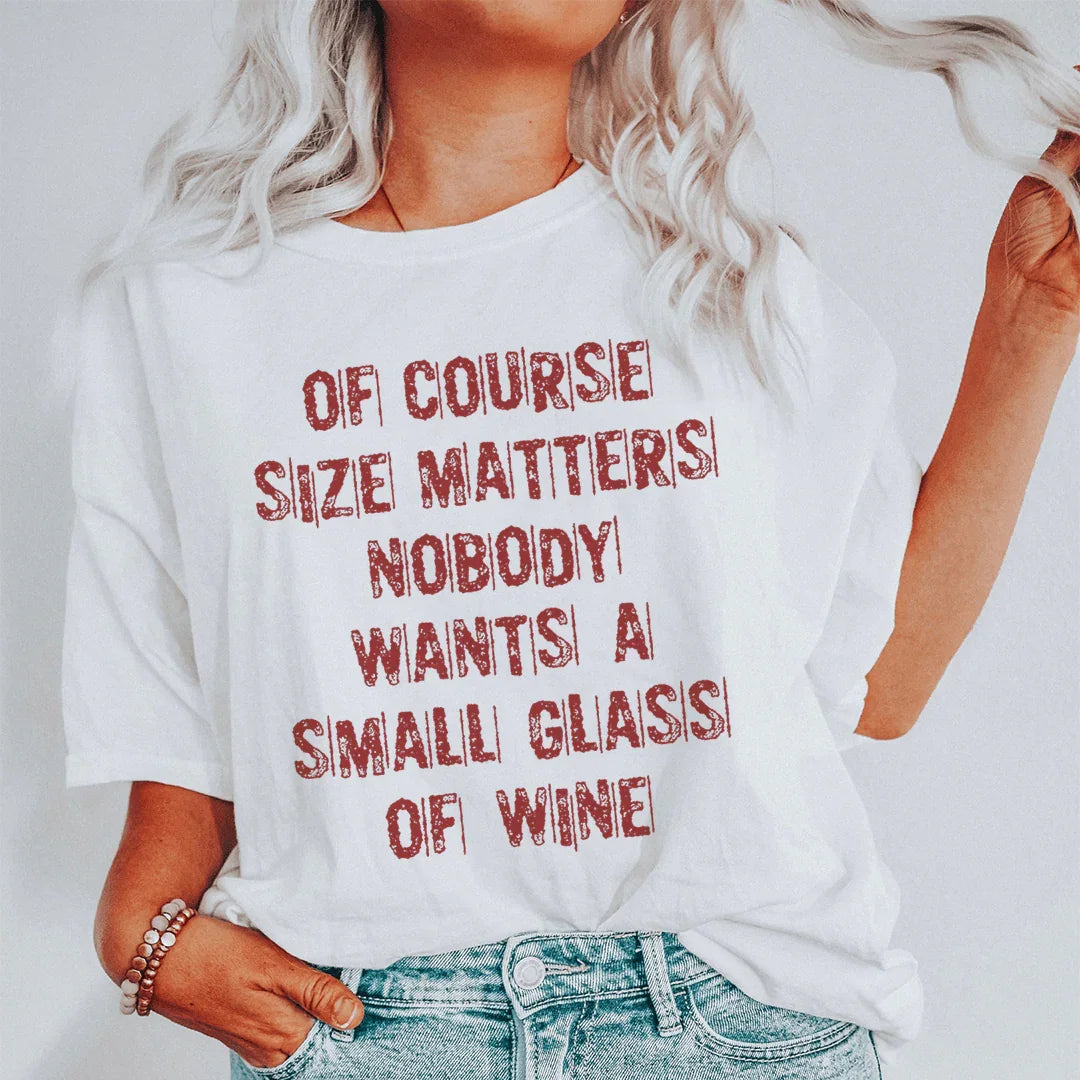 Of Course Size Matters Nobody Wants A Small Glass Of Wine Tee Peachy Sunday T-Shirt