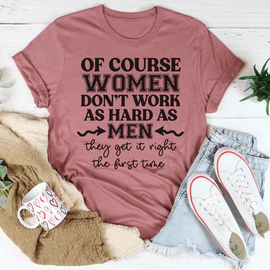 Of Course Women Don't Work As Hard As Men Tee Peachy Sunday T-Shirt