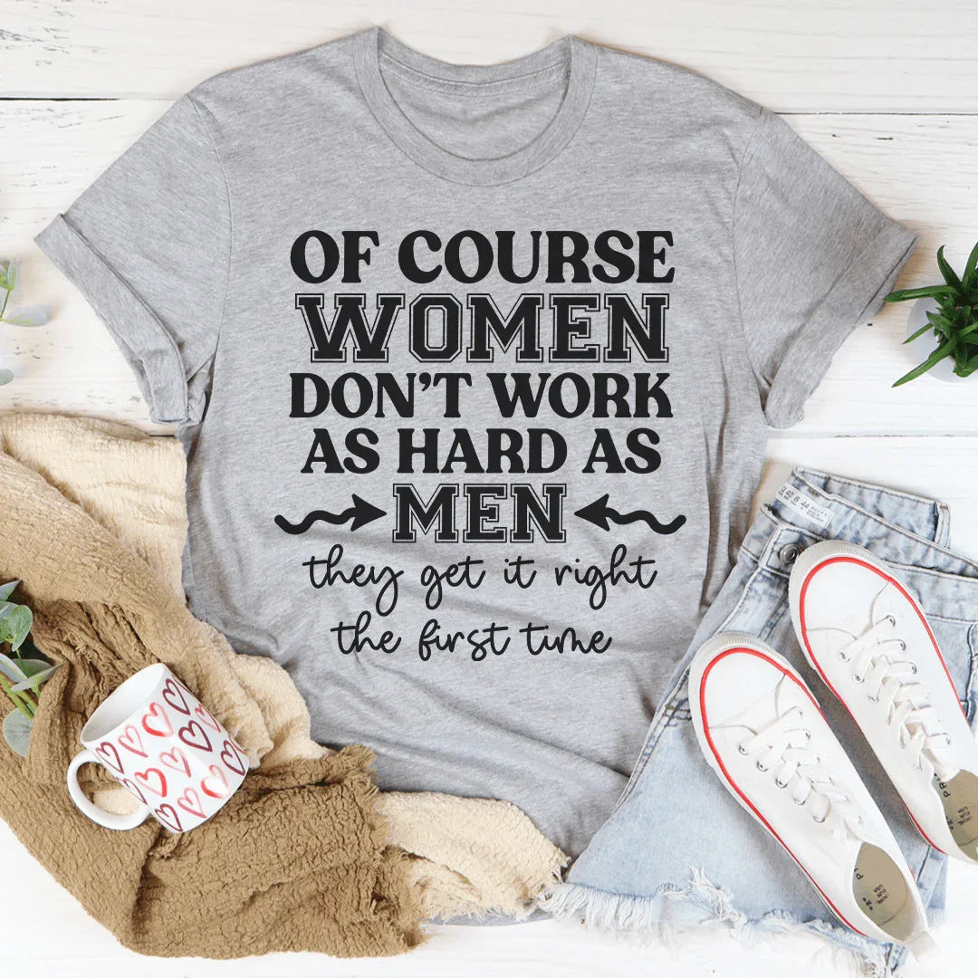 Of Course Women Don't Work As Hard As Men Tee Peachy Sunday T-Shirt