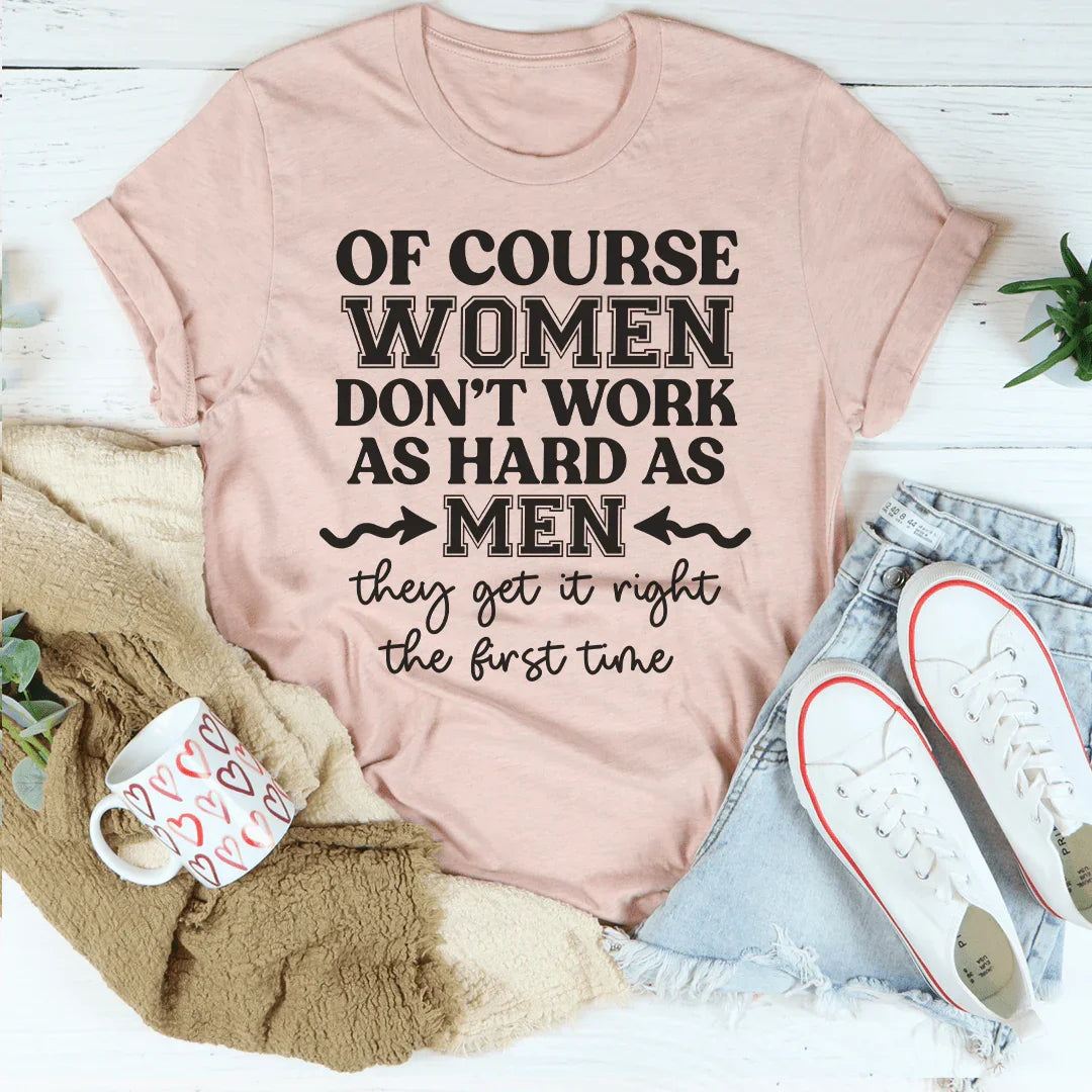 Of Course Women Don't Work As Hard As Men Tee Peachy Sunday T-Shirt