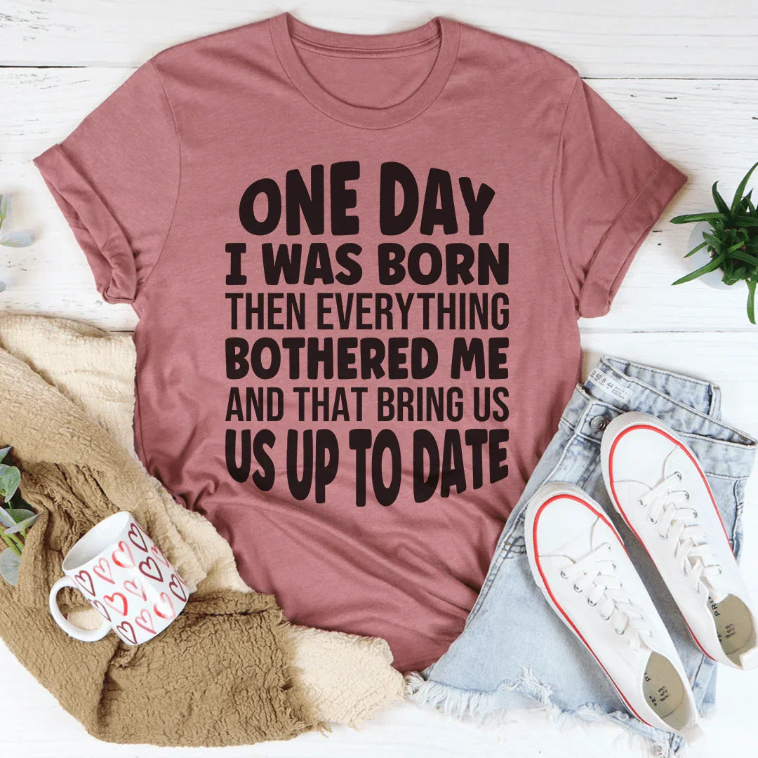 One Day I Was Born Then Everything Bothered Me Tee Peachy Sunday T-Shirt