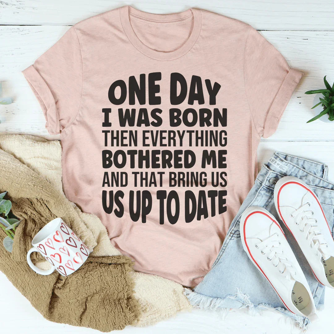 One Day I Was Born Then Everything Bothered Me Tee Peachy Sunday T-Shirt
