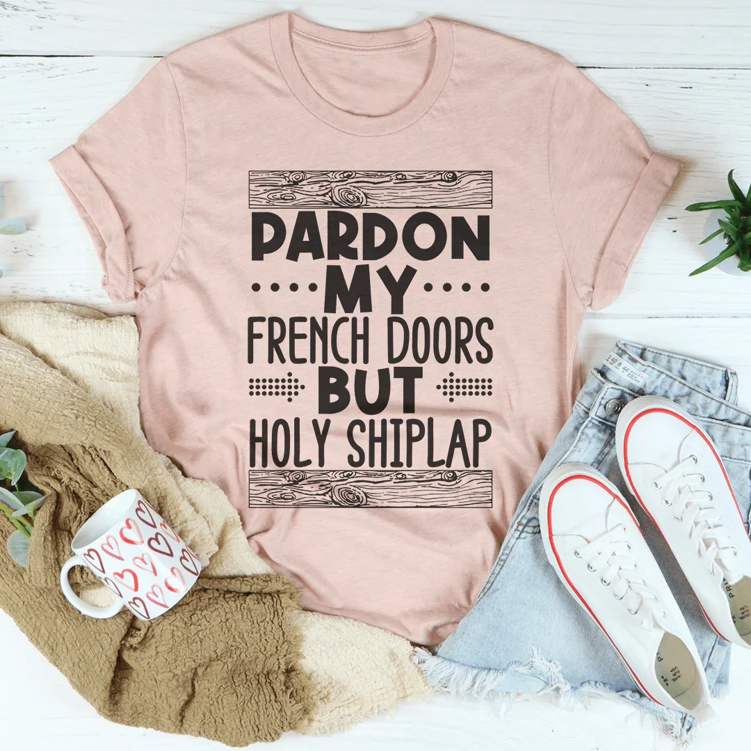 Pardon My French Doors But Holy Shiplap Tee Peachy Sunday T-Shirt