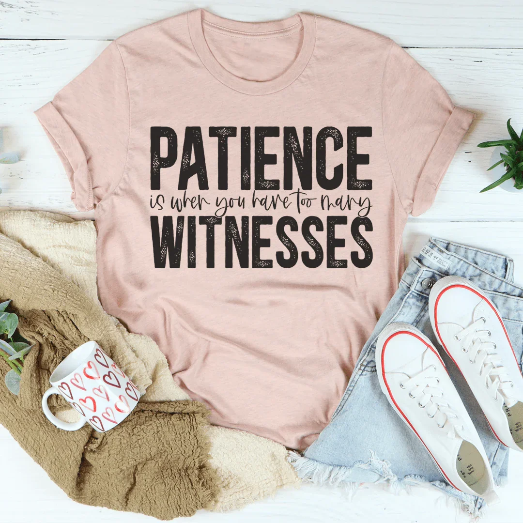 Patience Is When You Have Too Many Witnesses Tee Peachy Sunday T-Shirt