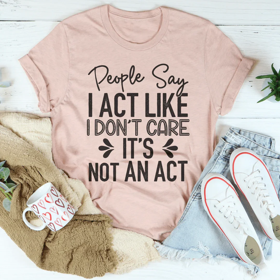 People Say I Act Like I Don't Care It's Not An Act Tee Heather Prism Peach / S Peachy Sunday T-Shirt
