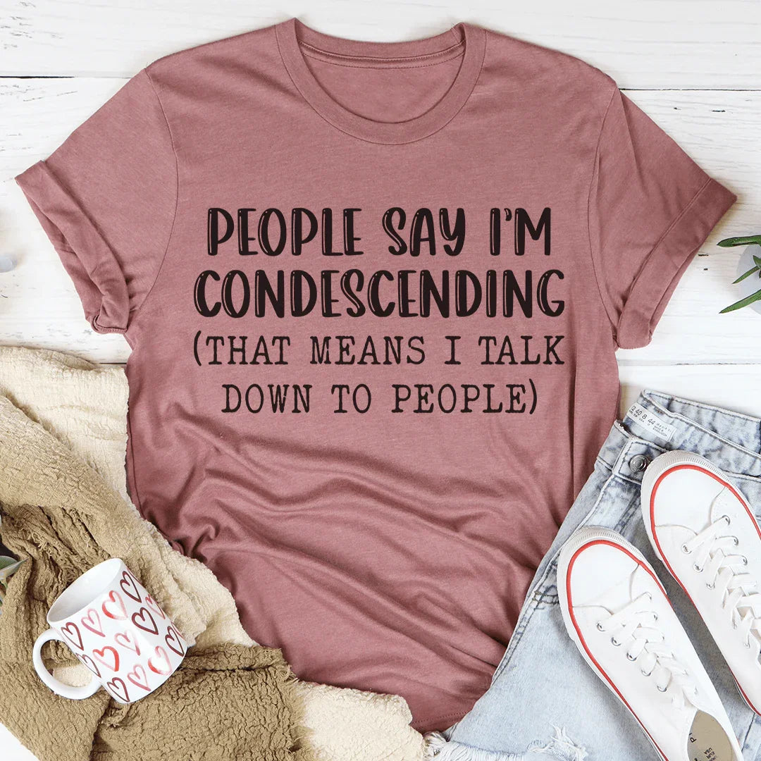People Say I'm Condescending Tee Peachy Sunday T-Shirt