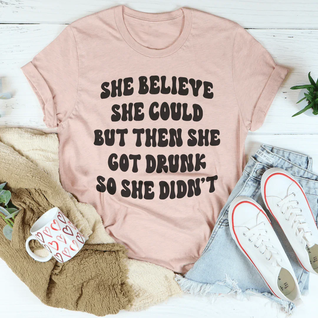 She Believe She Could But Then She Got Drunk So She Didn't Tee Peachy Sunday T-Shirt
