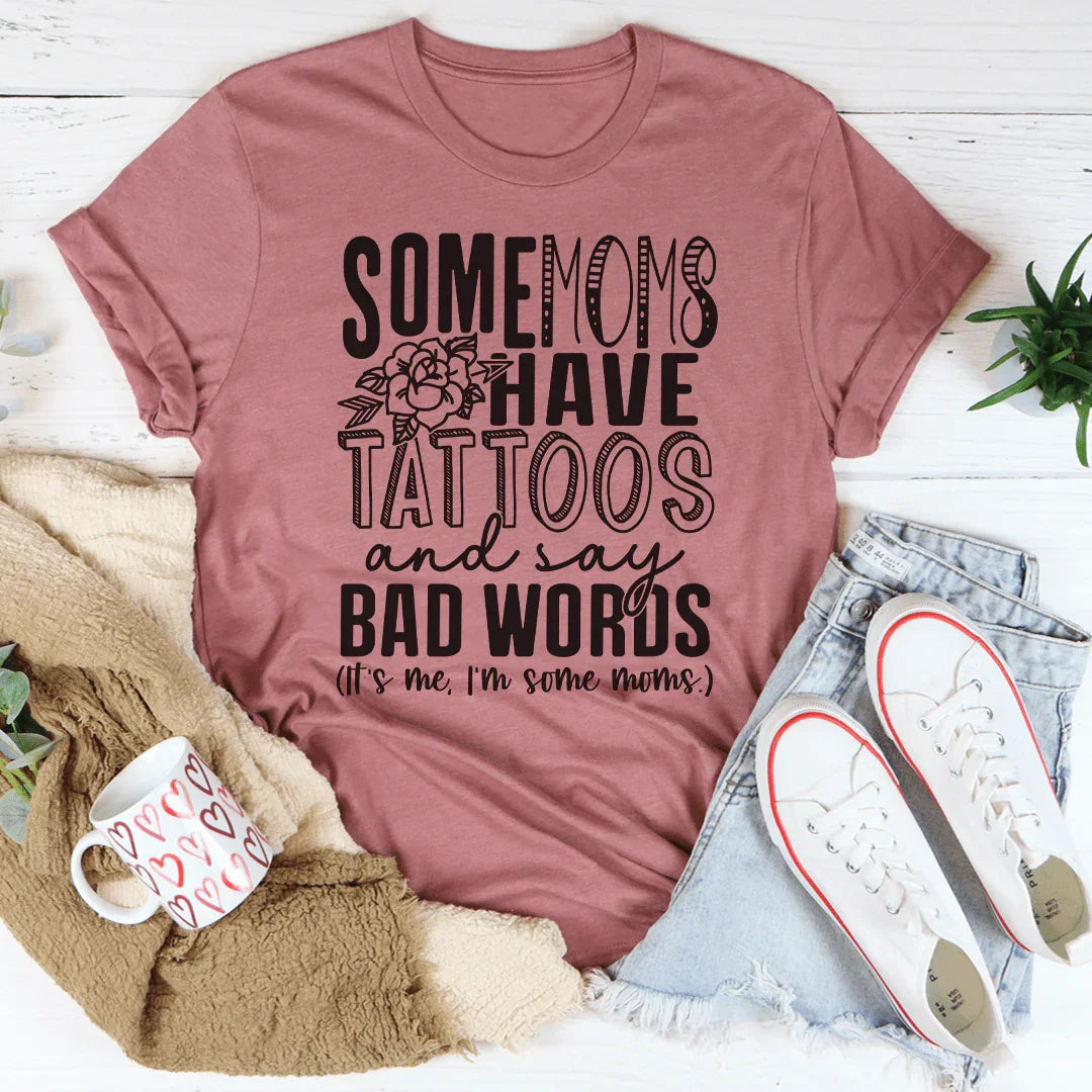 Some Moms Have Tattoos And Say Bad Words Tee Peachy Sunday T-Shirt
