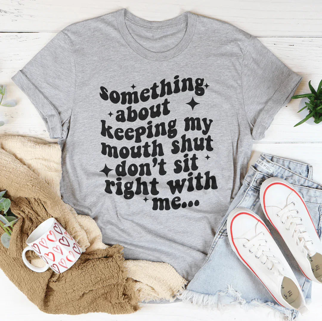 Something About Keeping My Mouth Shut Don't Sit Right To Me Tee Peachy Sunday T-Shirt