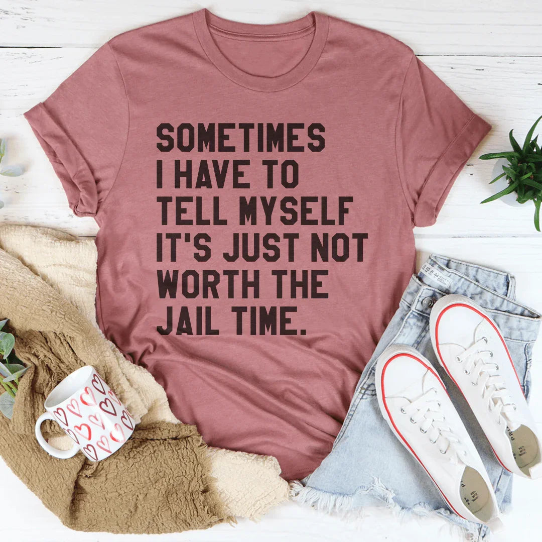 Sometimes I Have To Tell Myself It's Just Not Worth The Jail Time Tee Mauve / S Peachy Sunday T-Shirt