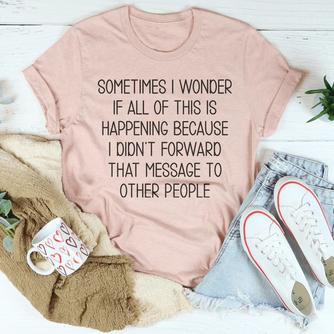 Sometimes I Wonder If All Of This Is Happening Because Of Me Tee Peachy Sunday T-Shirt
