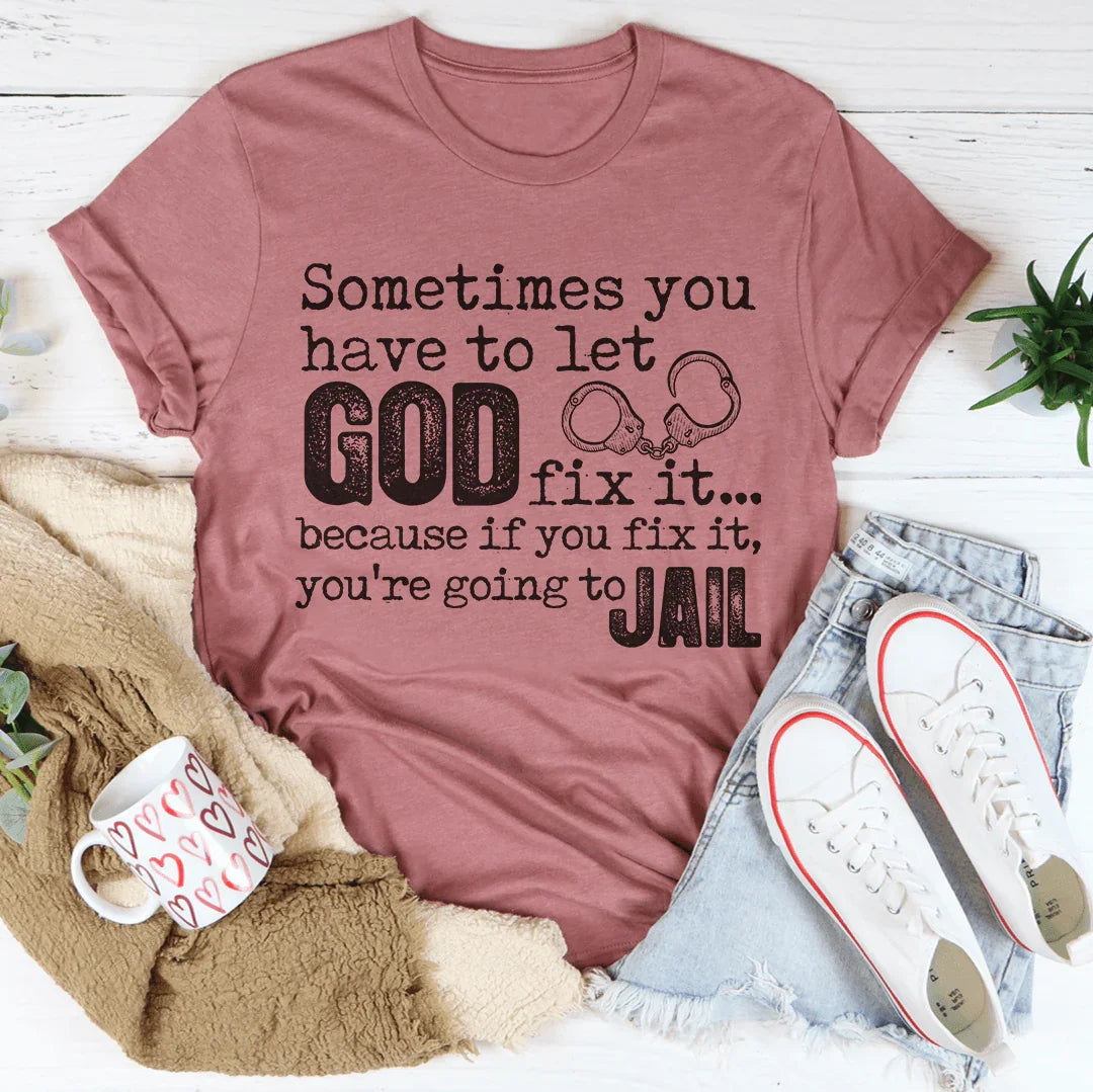 Sometimes You Have To Let God Fix It Tee Peachy Sunday T-Shirt