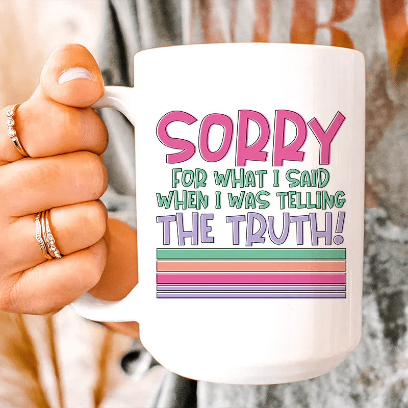 Sorry For What I Said When I Was Telling The Truth Ceramic Mug 15 oz White / One Size CustomCat Drinkware T-Shirt