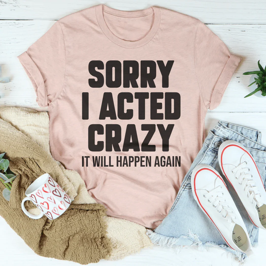 Sorry I Acted Crazy It Will Happen Again Tee Peachy Sunday T-Shirt
