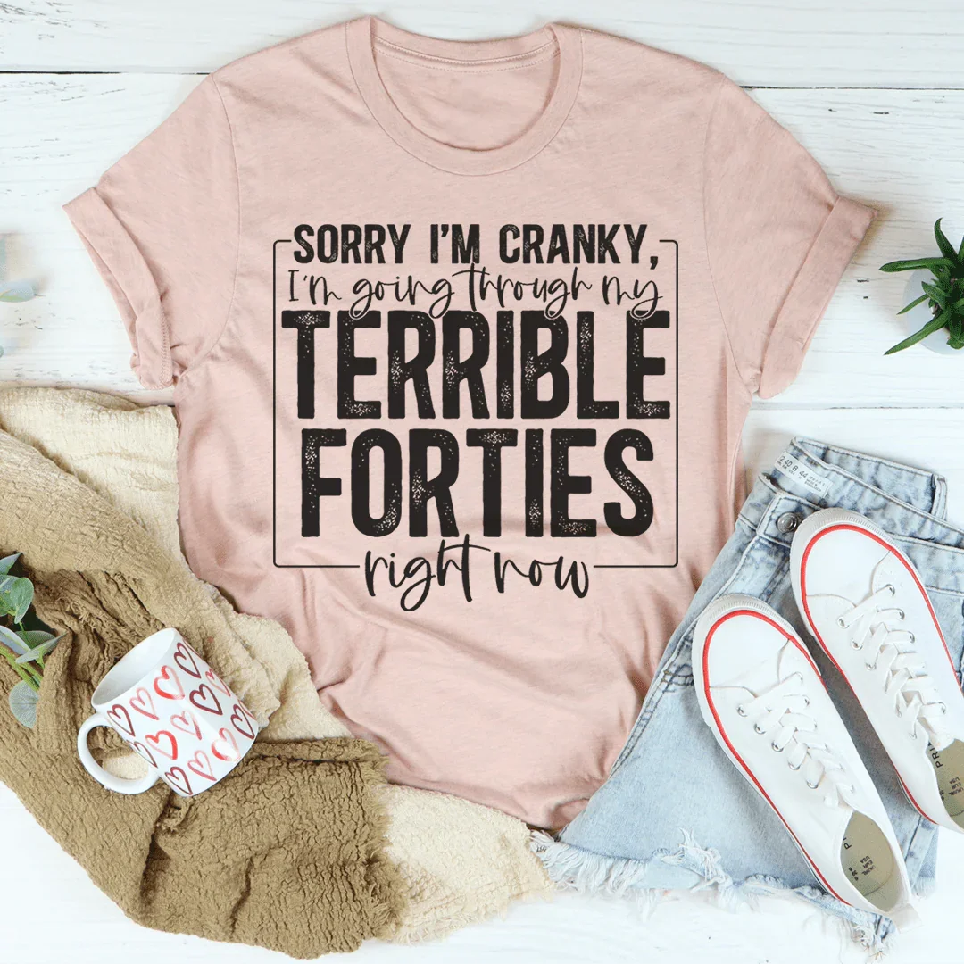 Sorry I'm Cranky I'm Going Through My Terrible Forties Right Now Tee Peachy Sunday T-Shirt