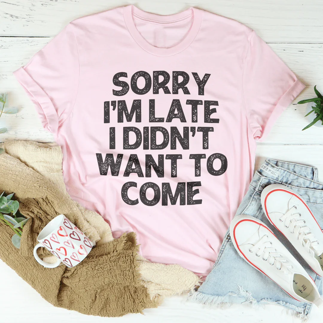 Sorry I'm Late I Didn't Want To Come Tee Peachy Sunday T-Shirt