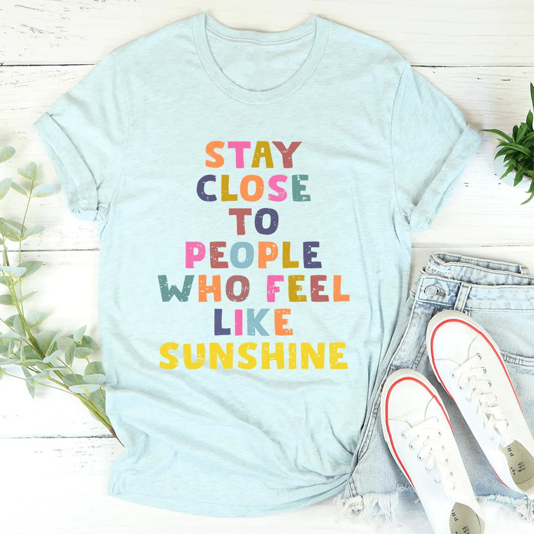 Stay Close To People Who Feel Like Sunshine Tee Heather Prism Ice Blue / S Peachy Sunday T-Shirt