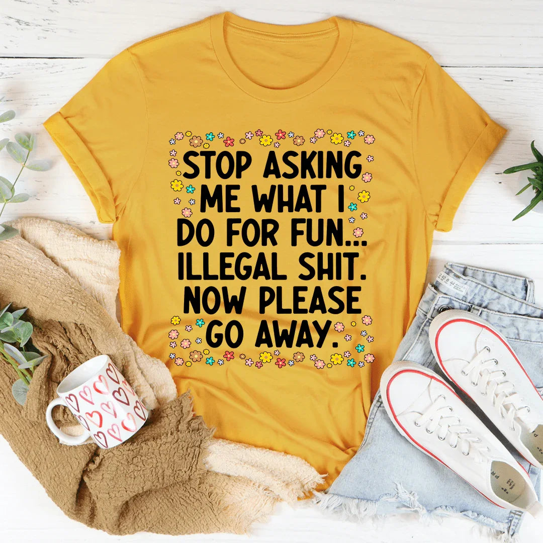 Stop Asking What I Do For Fun Tee Peachy Sunday T-Shirt