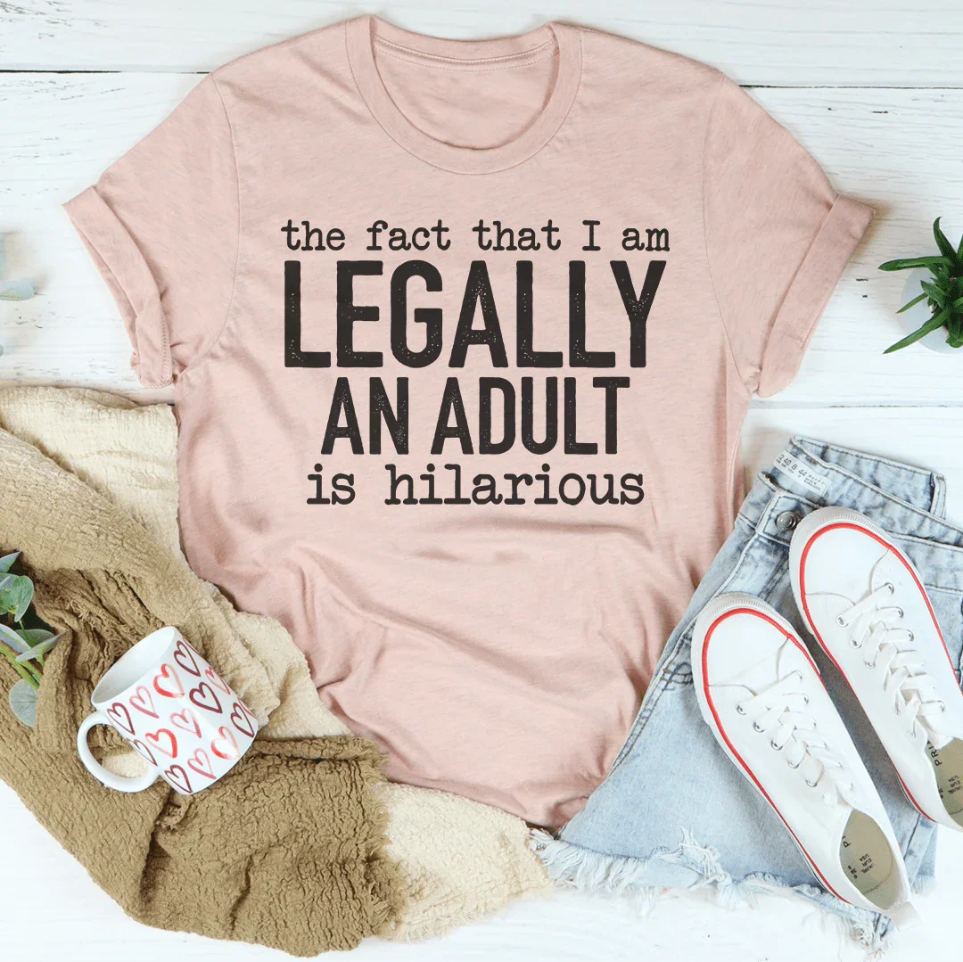 The Fact That I Am Legally An Adult Is Hilarious Tee Peachy Sunday T-Shirt