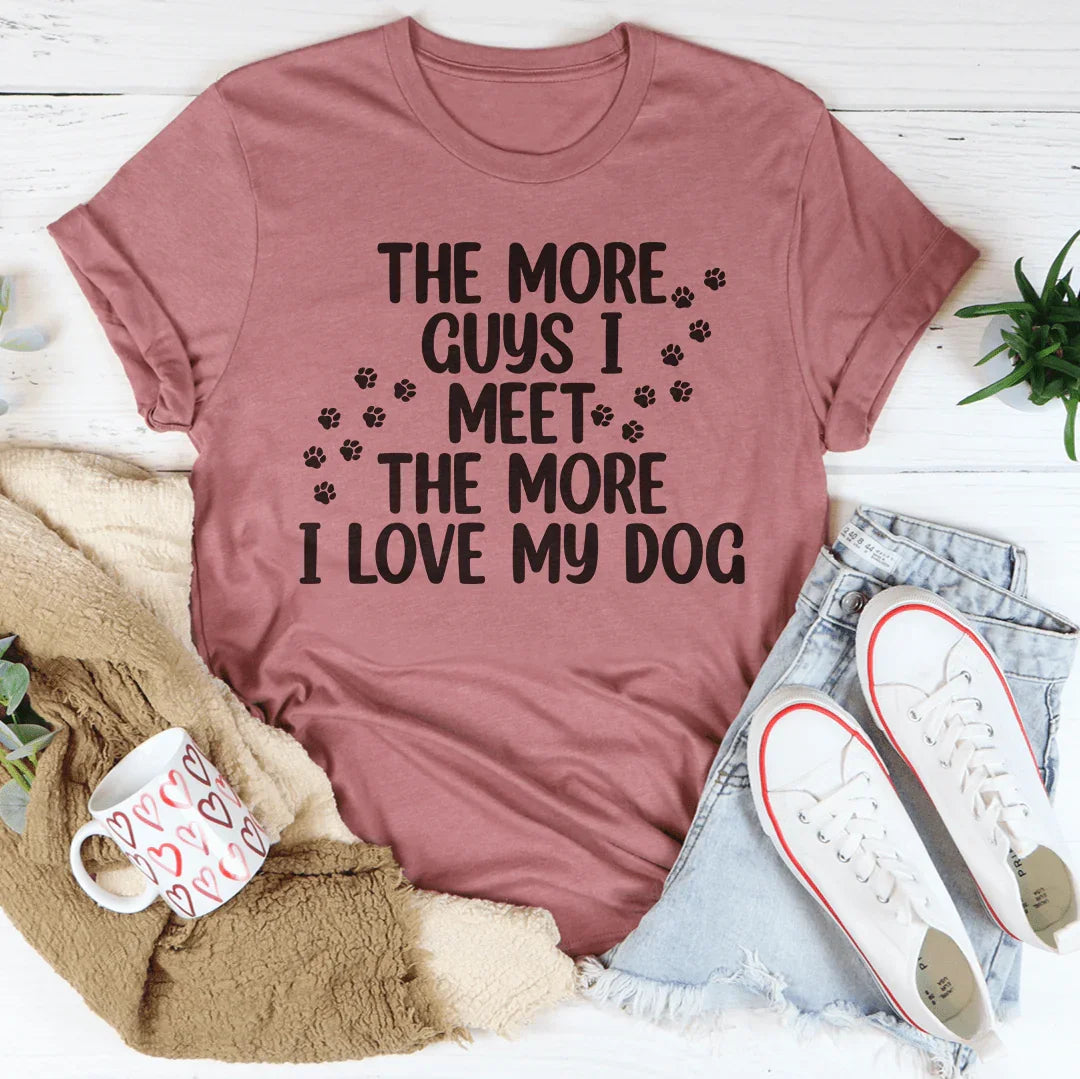 The More Guys I Meet The More I Love My Dog Tee Peachy Sunday T-Shirt