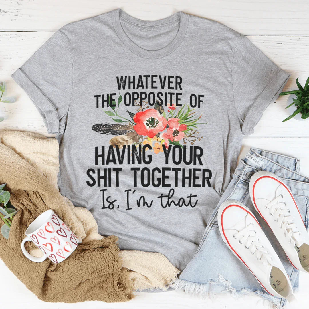 The Opposite Of Having Your Sh*t Together Tee Peachy Sunday T-Shirt