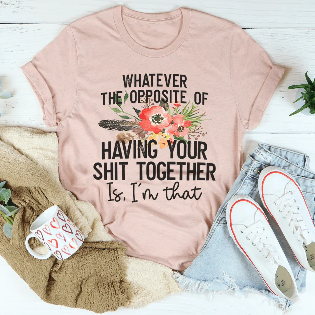 The Opposite Of Having Your Sh*t Together Tee Peachy Sunday T-Shirt