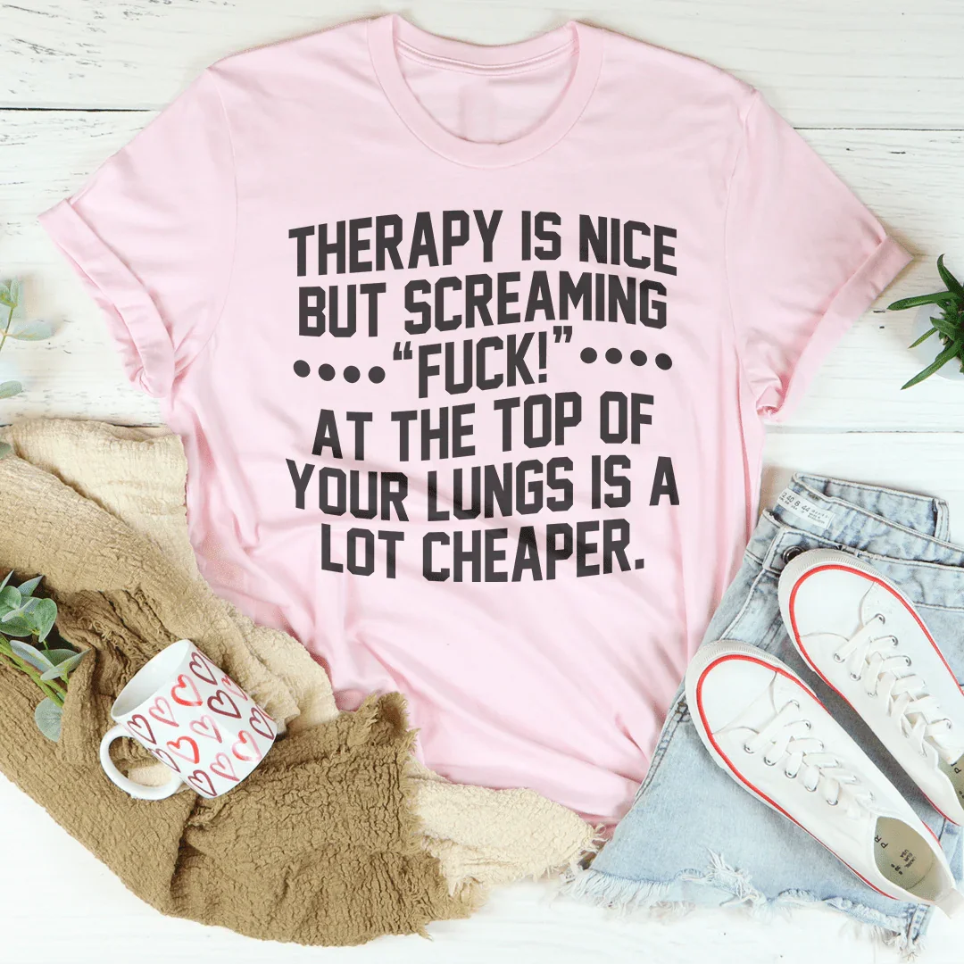 Therapy Is Nice But Screaming “F” At The Top Of Your Lungs Is A Lot Cheaper Tee Peachy Sunday T-Shirt