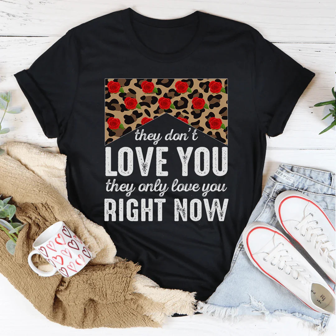They Don't Love You They Only Love You Right Now Tee Peachy Sunday T-Shirt