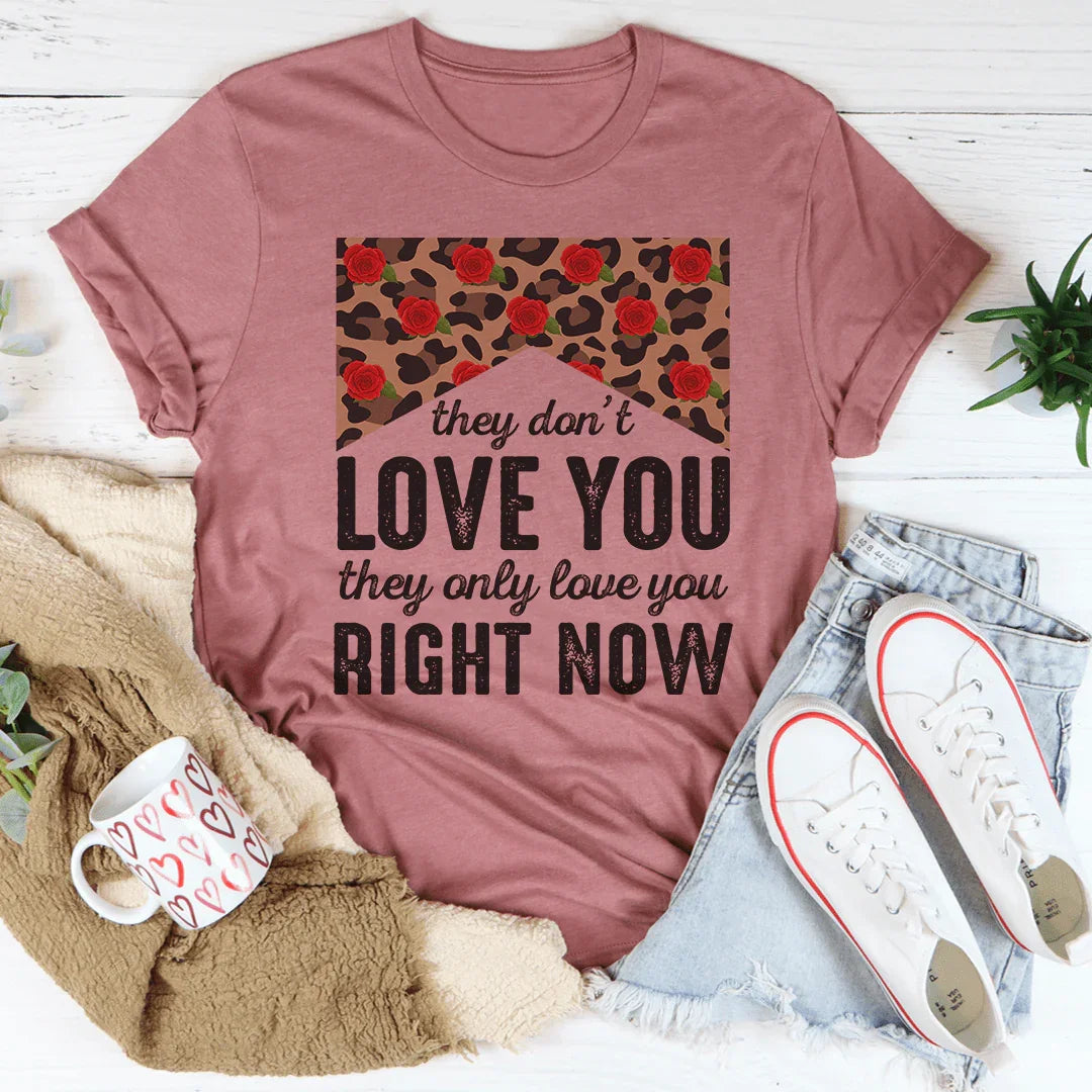 They Don't Love You They Only Love You Right Now Tee Peachy Sunday T-Shirt