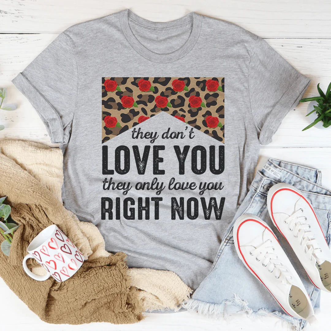 They Don't Love You They Only Love You Right Now Tee Peachy Sunday T-Shirt