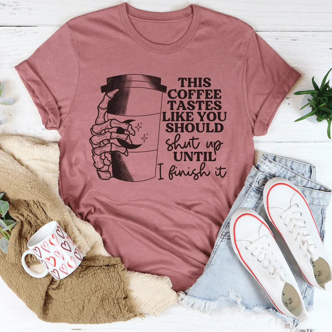 This Coffee Taste Like You Should Shut Up Until I Finish It Tee Peachy Sunday T-Shirt