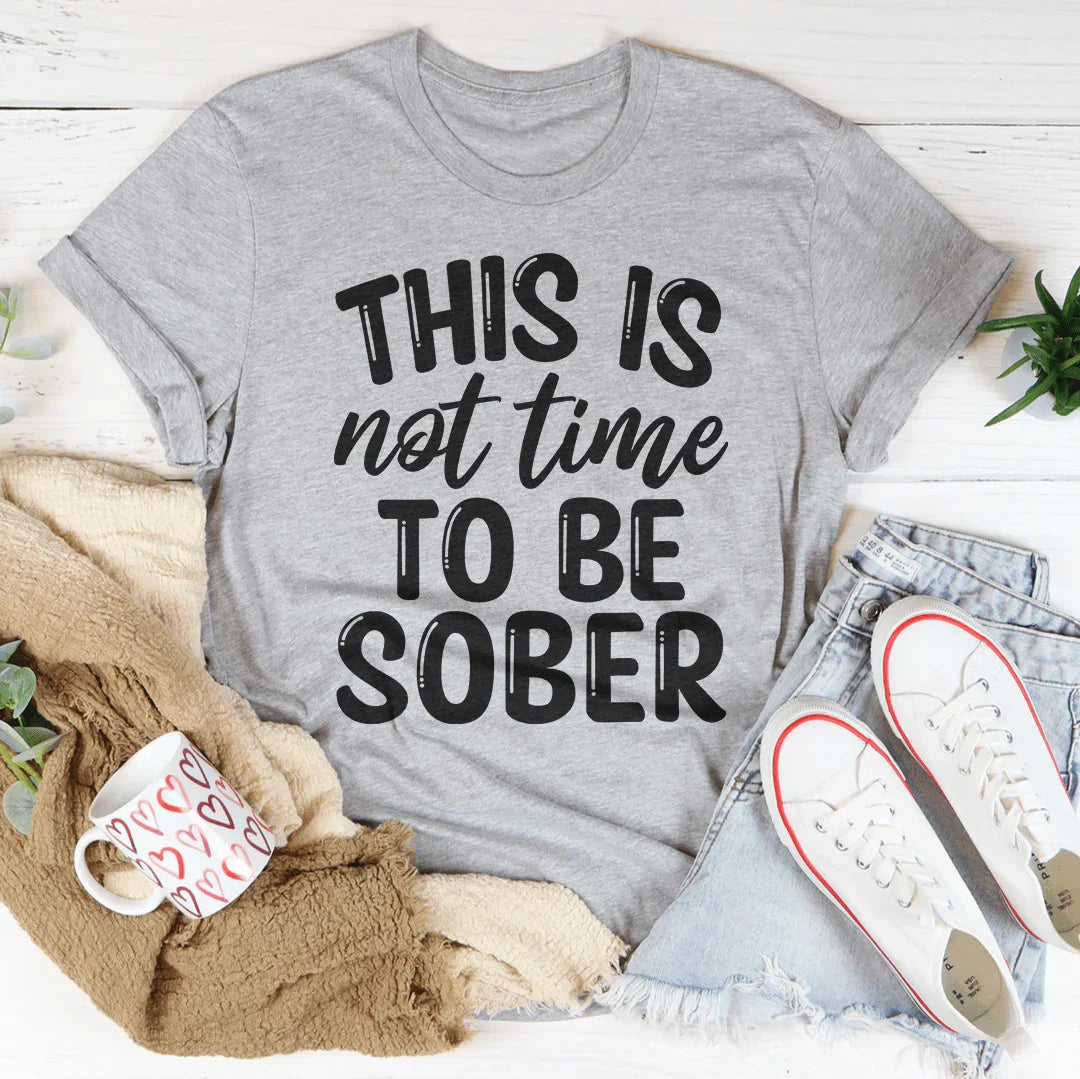 This Is Not Time To Be Sober Tee Peachy Sunday T-Shirt