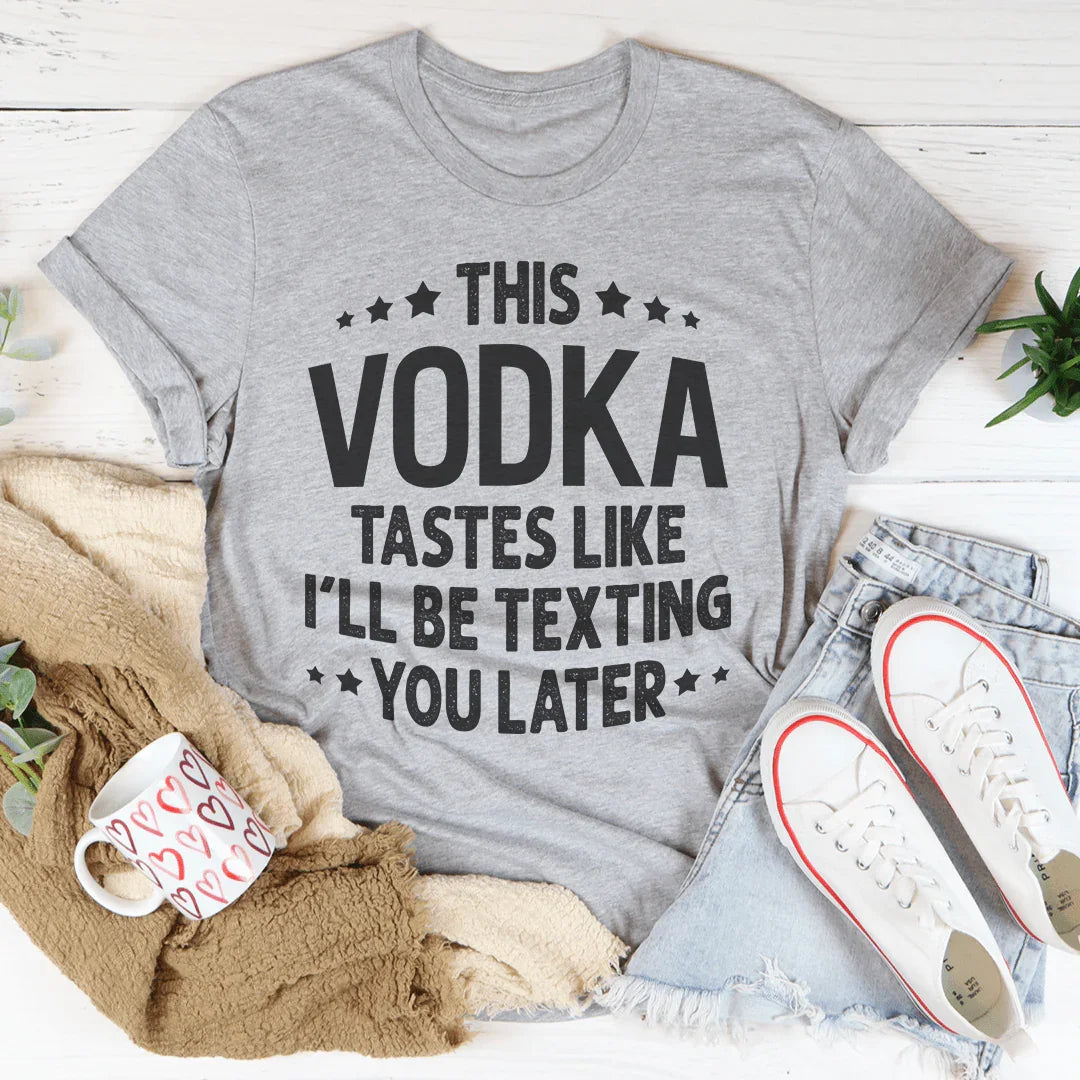 This Vodka Tastes Like I'll Be Texting You Later Tee Peachy Sunday T-Shirt